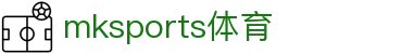 MK体育(mksports)官方网站-精彩体育赛事尽在MKSPORTS